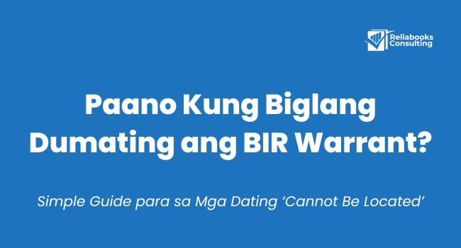 Blue banner with text: “Paano Kung Biglang Dumating ang BIR Warrant? Simple Guide para sa Mga Dating ‘Cannot Be Located’.” With Reliabooks Consulting logo on top right.