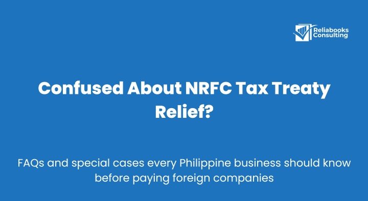 Guide for Philippine companies on NRFC tax treaty relief — FAQs and special cases for payments to foreign companies like Google Singapore or Meta Ireland.